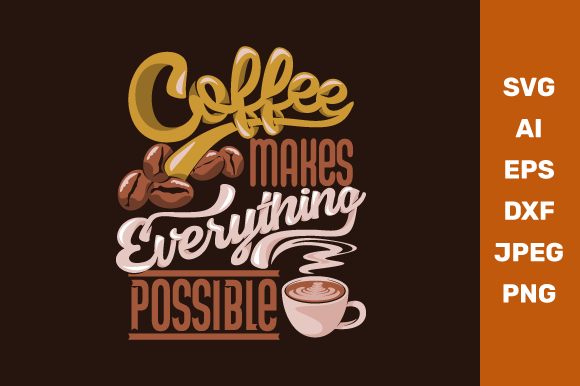 Coffee Makes Everything Possible