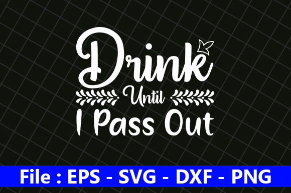 Drink Until I Pass Out Graphics and Crafts