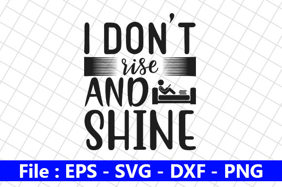 I Don’t Rise and Shine Graphics and Crafts